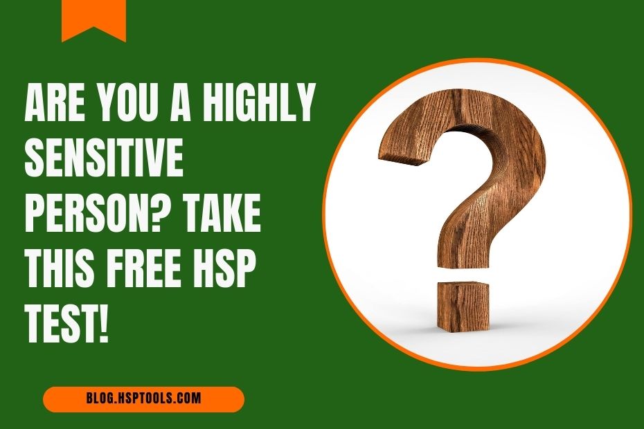 Are you a Highly Sensitive Person? Take this free HSP test.