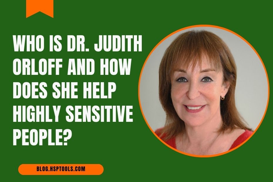 Understand who is Dr. Judith Orloff and how she helps Highly Sensitive People.